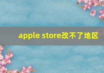 apple store改不了地区